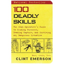 100 Deadly Skills: The SEAL Operative's Guide to Eluding Pursuers, Evading Ca...